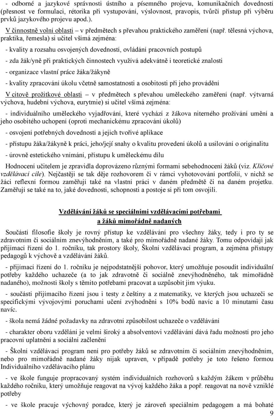 tělesná výchova, praktika, řemesla) si učitel všímá zejména: - kvality a rozsahu osvojených dovedností, ovládání pracovních postupů - zda žák/yně při praktických činnostech využívá adekvátně i