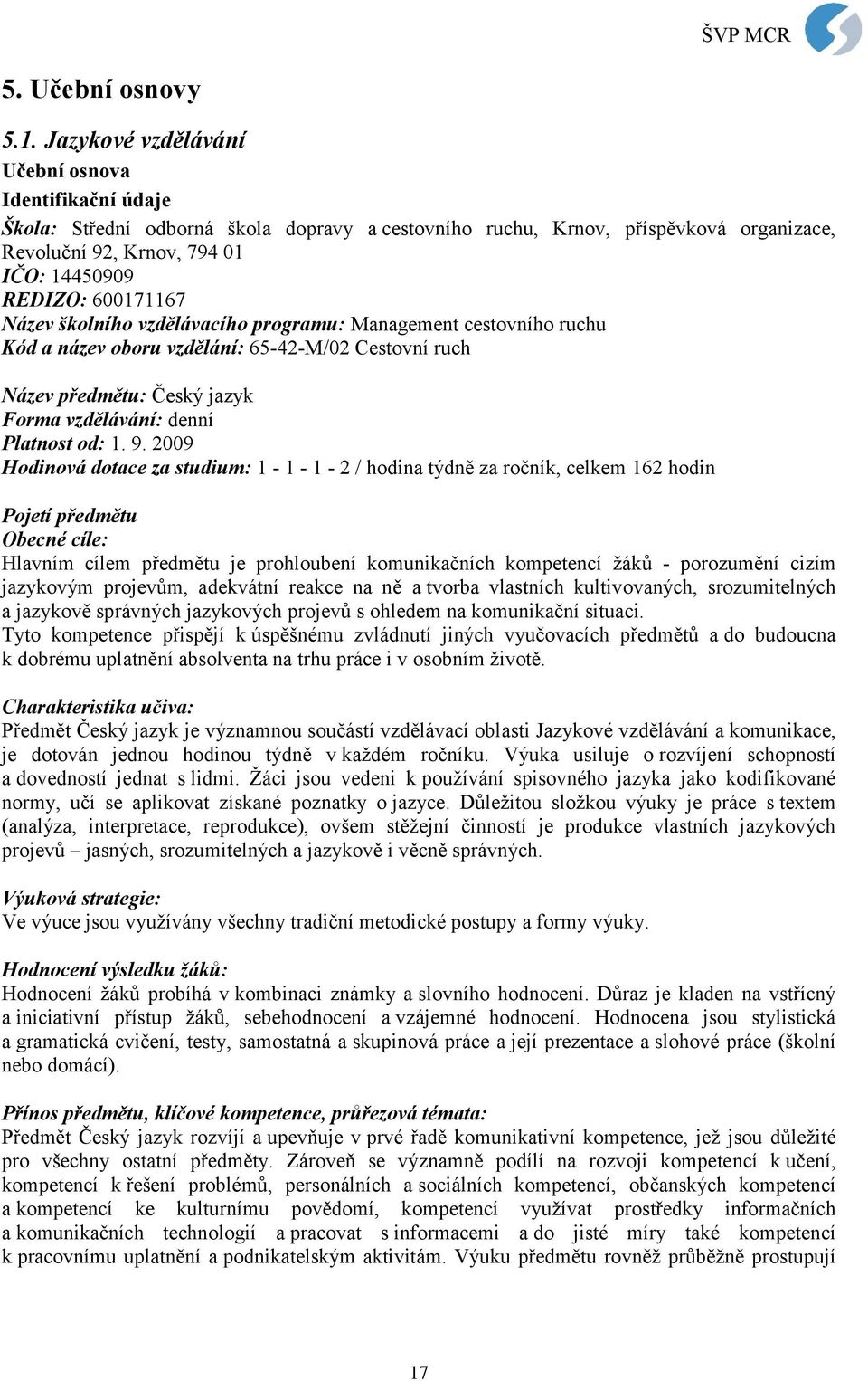 600171167 Název školního vzdělávacího programu: Management cestovního ruchu Kód a název oboru vzdělání: 65-42-M/02 Cestovní ruch Název předmětu: Český jazyk Forma vzdělávání: denní Platnost od: 1. 9.