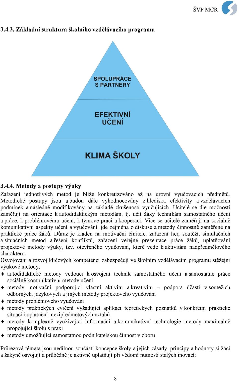 Učitelé se dle možností zaměřují na orientace k autodidaktickým metodám, tj. učit žáky technikám samostatného učení a práce, k problémovému učení, k týmové práci a kooperaci.