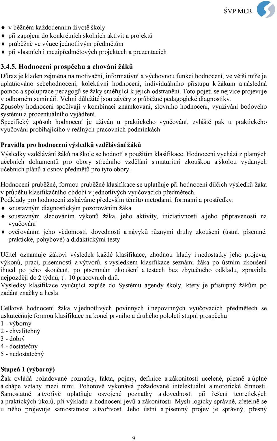 přístupu k žákům a následná pomoc a spolupráce pedagogů se žáky směřující k jejich odstranění. Toto pojetí se nejvíce projevuje v odborném semináři.