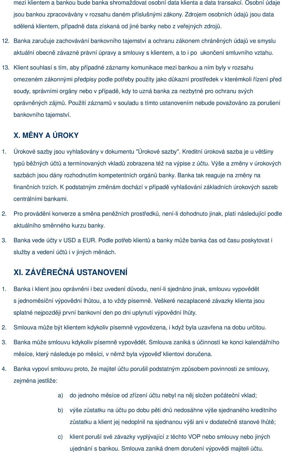 Banka zaručuje zachovávání bankovního tajemství a ochranu zákonem chráněných údajů ve smyslu aktuální obecně závazné právní úpravy a smlouvy s klientem, a to i po ukončení smluvního vztahu. 13.