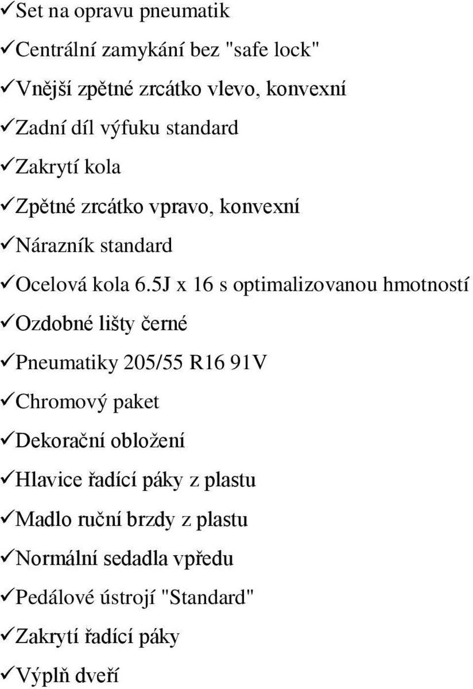 5J x 16 s optimalizovanou hmotností Ozdobné lišty černé Pneumatiky 205/55 R16 91V Chromový paket Dekorační