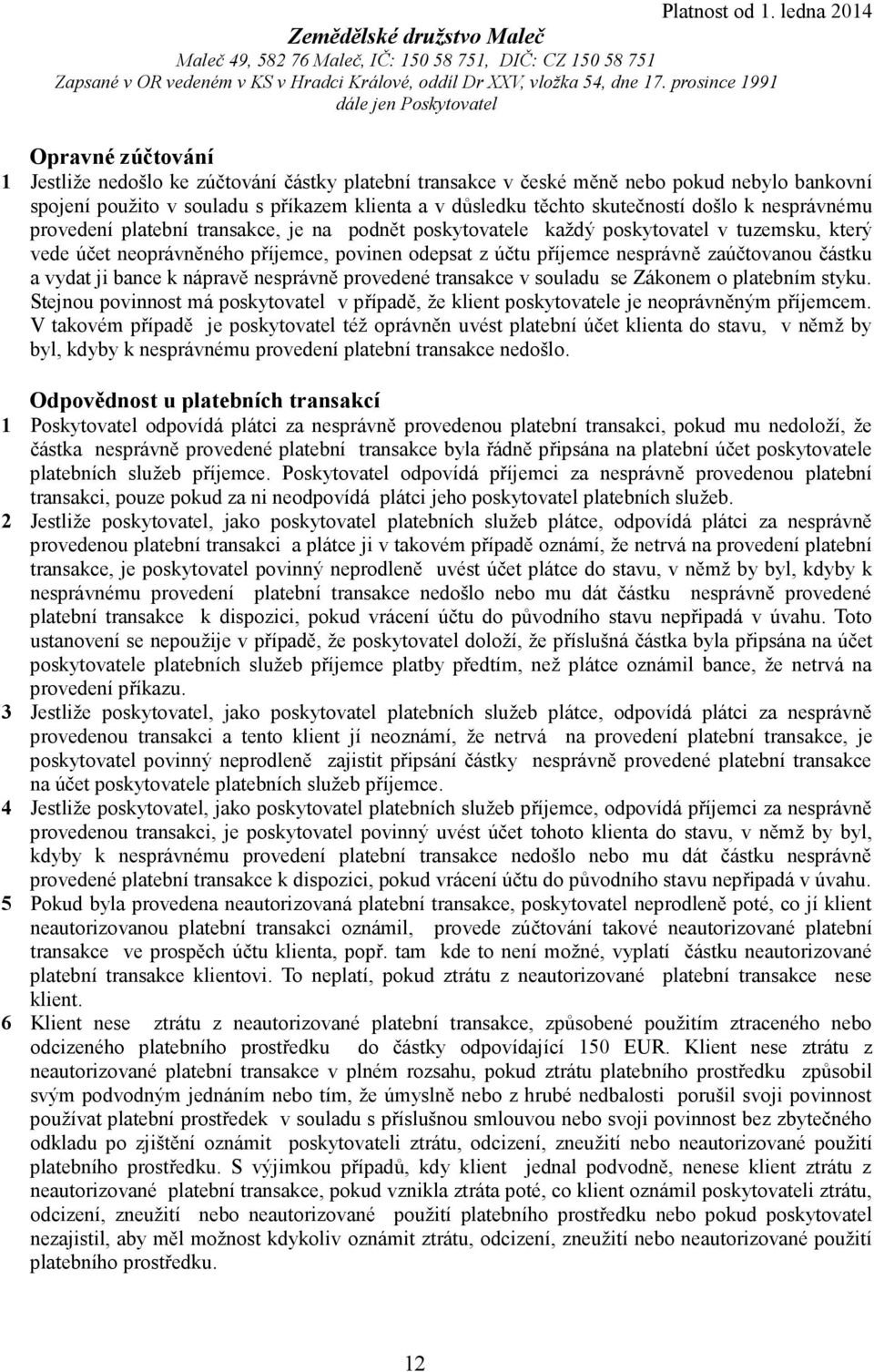 částku a vydat ji bance k nápravě nesprávně provedené transakce v souladu se Zákonem o platebním styku. Stejnou povinnost má poskytovatel v případě, že klient poskytovatele je neoprávněným příjemcem.