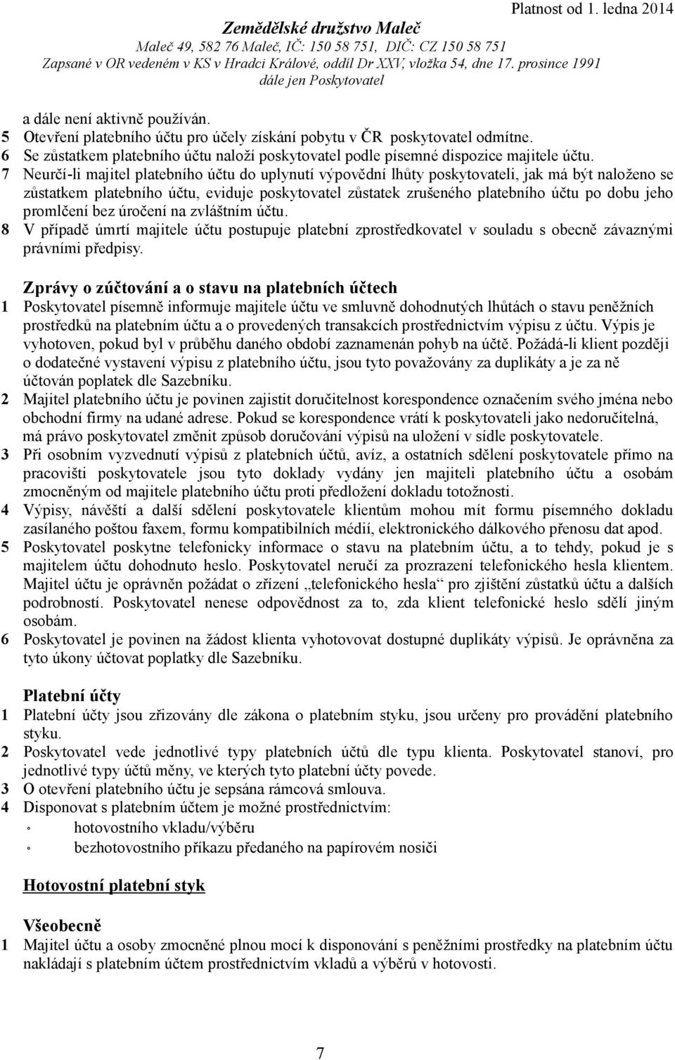 promlčení bez úročení na zvláštním účtu. 8 V případě úmrtí majitele účtu postupuje platební zprostředkovatel v souladu s obecně závaznými právními předpisy.