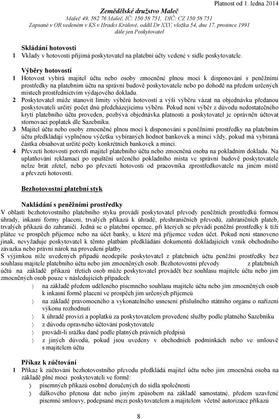 místech prostřednictvím výdajového dokladu. 2 Poskytovatel může stanovit limity výběrů hotovostí a výši výběru vázat na objednávku předanou poskytovateli určitý počet dnů předcházejícímu výběru.