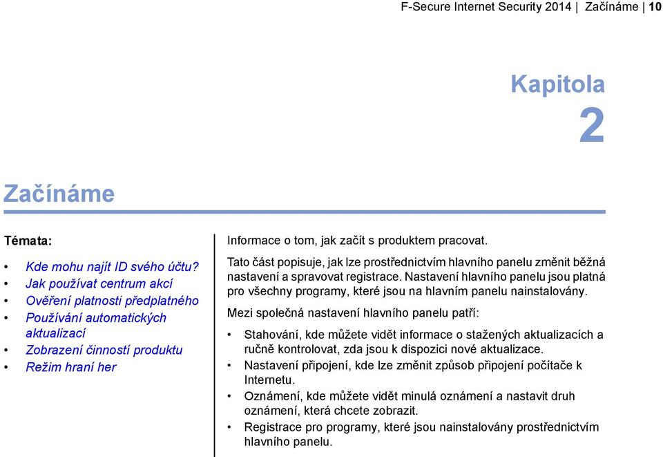 Tato část popisuje, jak lze prostřednictvím hlavního panelu změnit běžná nastavení a spravovat registrace.