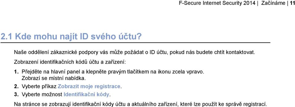 Zobrazení identifikačních kódů účtu a zařízení: 1. Přejděte na hlavní panel a klepněte pravým tlačítkem na ikonu zcela vpravo.