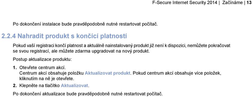 2.4 Nahradit produkt s končící platností Pokud vaší registraci končí platnost a aktuálně nainstalovaný produkt již není k dispozici, nemůžete pokračovat