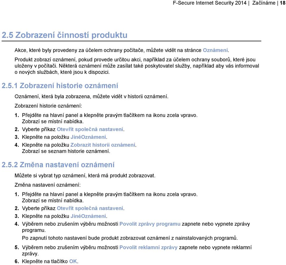 Některá oznámení může zasílat také poskytovatel služby, například aby vás informoval o nových službách, které jsou k dispozici. 2.5.