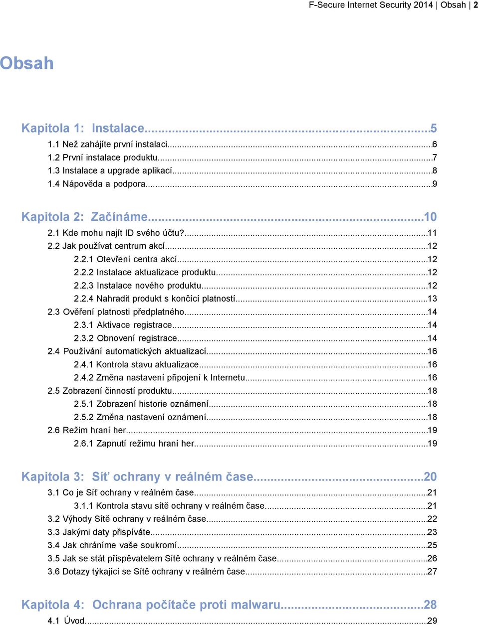 ..12 2.2.4 Nahradit produkt s končící platností...13 2.3 Ověření platnosti předplatného...14 2.3.1 Aktivace registrace...14 2.3.2 Obnovení registrace...14 2.4 Používání automatických aktualizací...16 2.