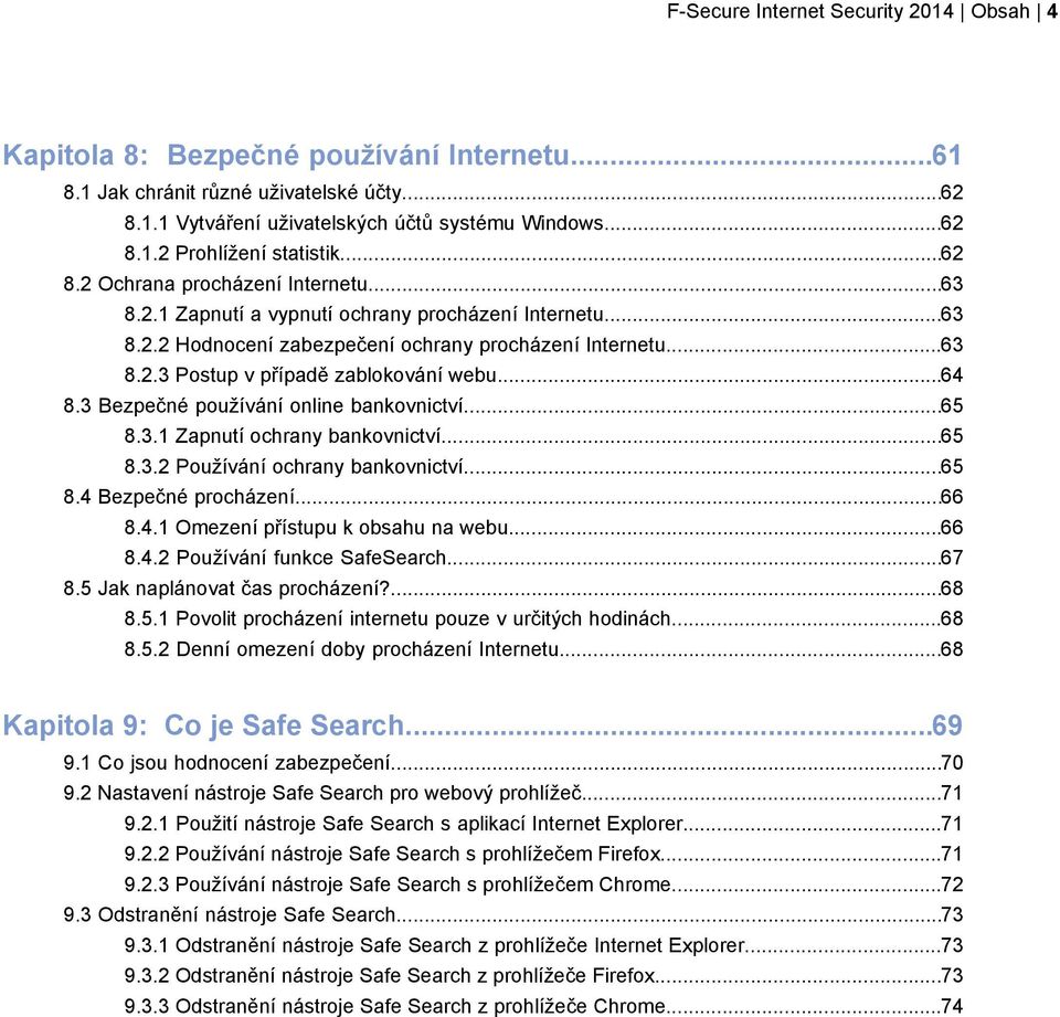 ..64 8.3 Bezpečné používání online bankovnictví...65 8.3.1 Zapnutí ochrany bankovnictví...65 8.3.2 Používání ochrany bankovnictví...65 8.4 Bezpečné procházení...66 8.4.1 Omezení přístupu k obsahu na webu.