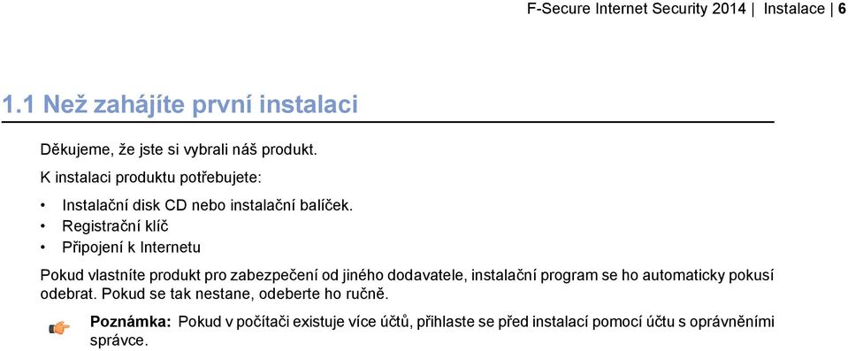 Registrační klíč Připojení k Internetu Pokud vlastníte produkt pro zabezpečení od jiného dodavatele, instalační program se ho