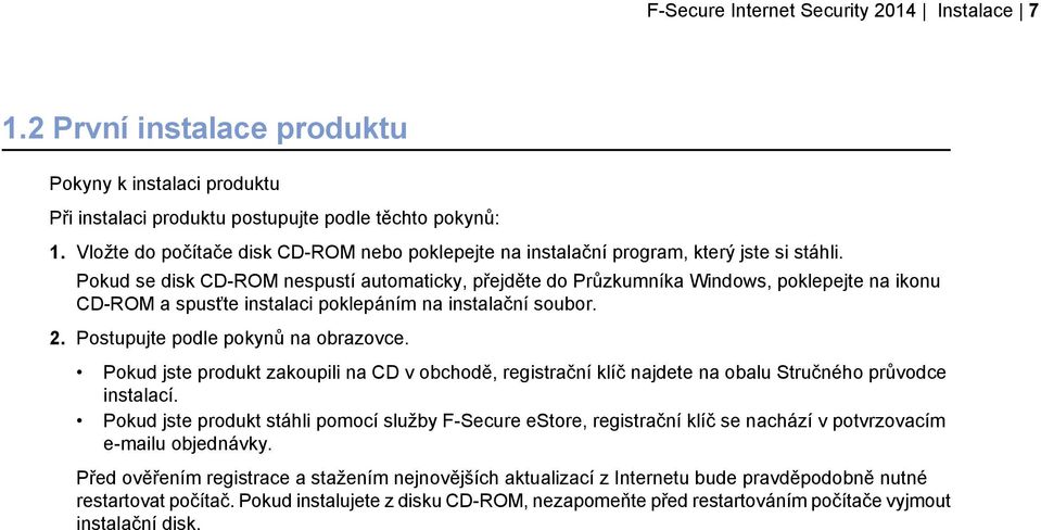 Pokud se disk CD-ROM nespustí automaticky, přejděte do Průzkumníka Windows, poklepejte na ikonu CD-ROM a spusťte instalaci poklepáním na instalační soubor. 2. Postupujte podle pokynů na obrazovce.