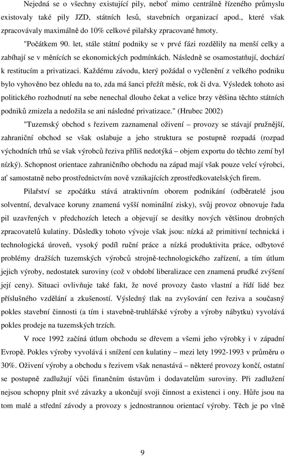 let, stále státní podniky se v prvé fázi rozdělily na menší celky a zabíhají se v měnících se ekonomických podmínkách. Následně se osamostatňují, dochází k restitucím a privatizaci.