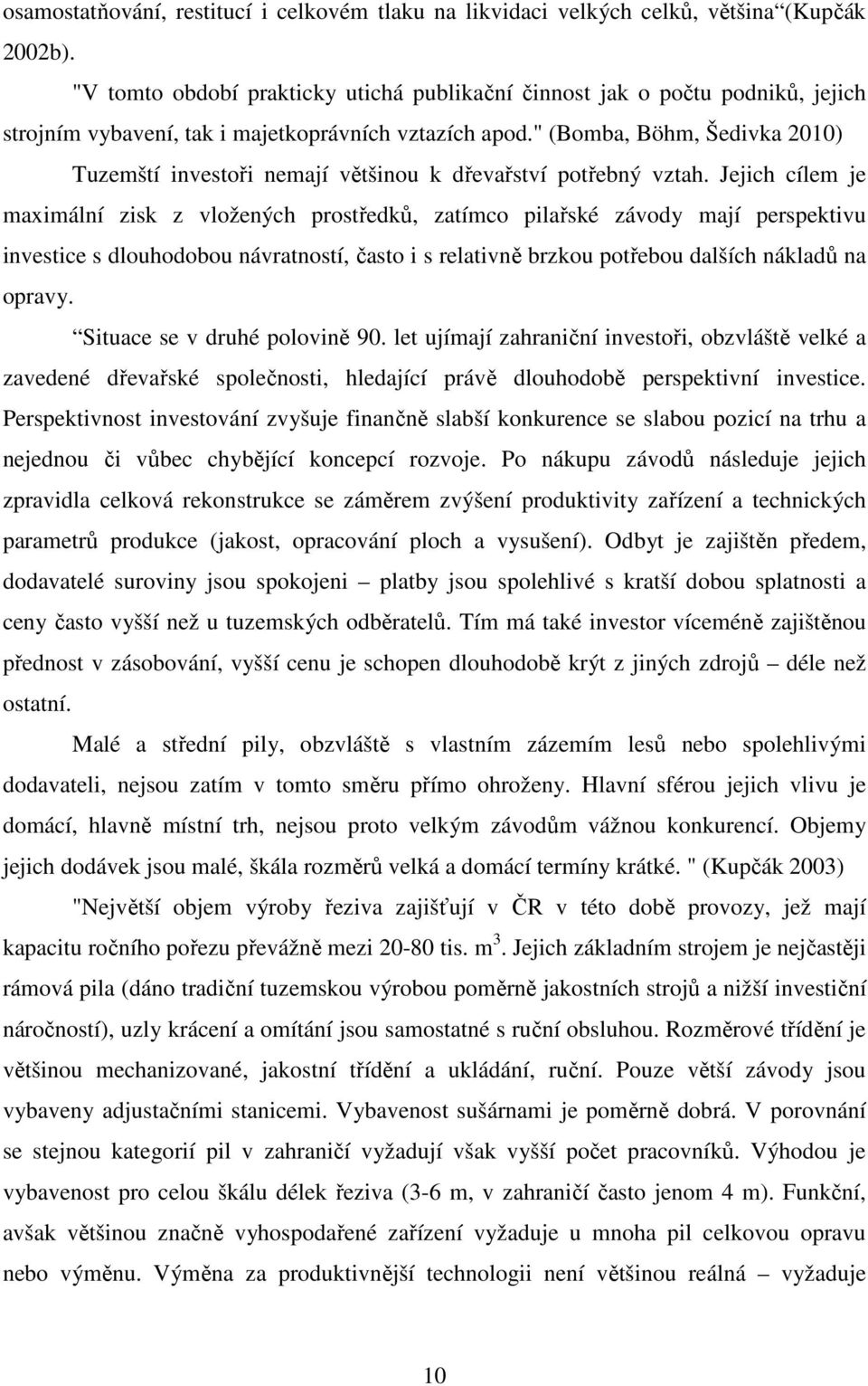 " (Bomba, Böhm, Šedivka 2010) Tuzemští investoři nemají většinou k dřevařství potřebný vztah.