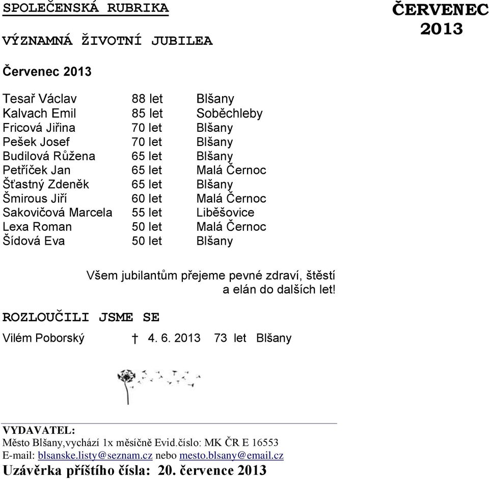 Lexa Roman 50 let Malá Černoc Šídová Eva 50 let Blšany ROZLOUČILI JSME SE Všem jubilantům přejeme pevné zdraví, štěstí a elán do dalších let! Vilém Poborský 4. 6.