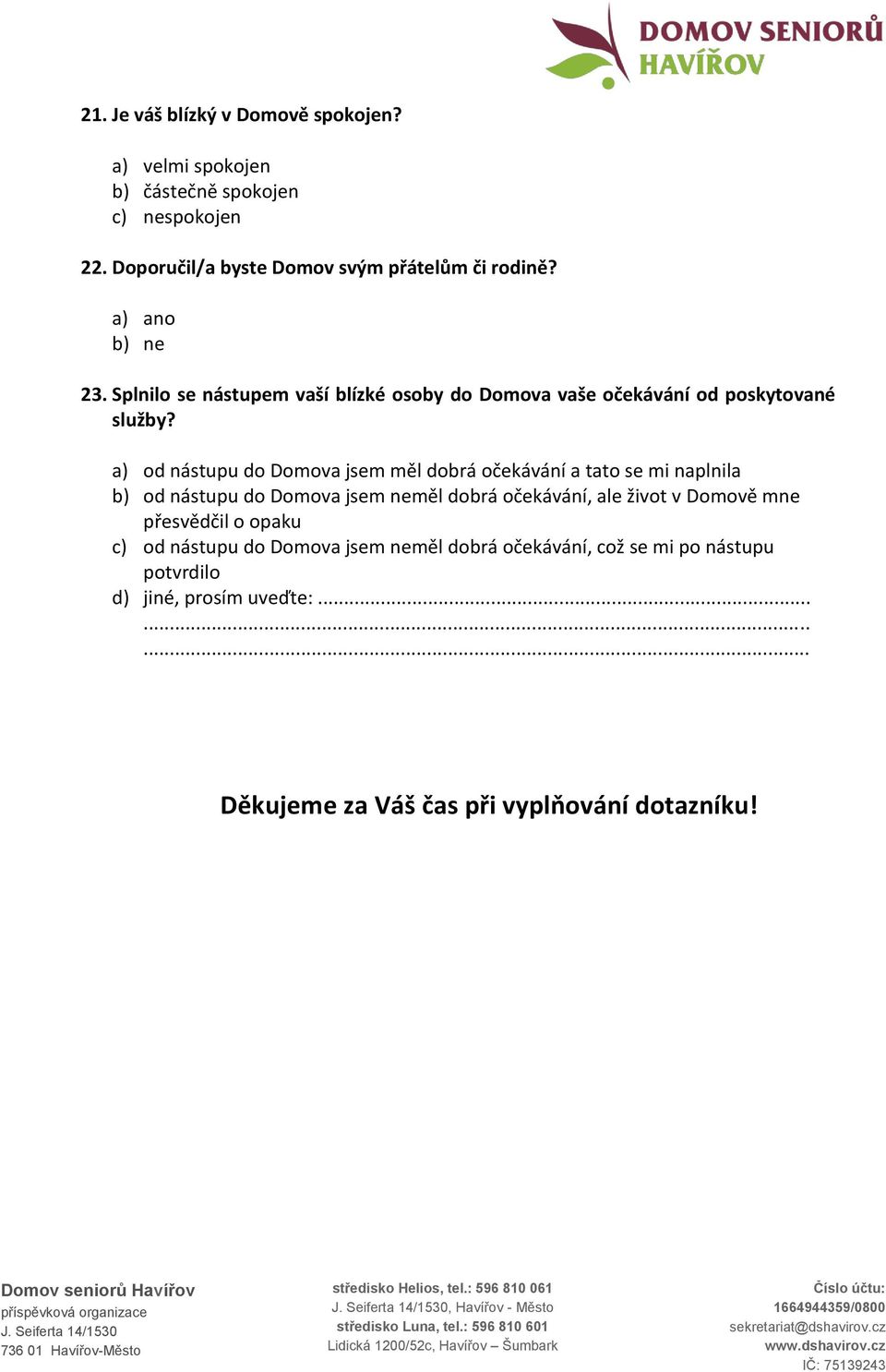 a) od nástupu do Domova jsem měl dobrá očekávání a tato se mi naplnila b) od nástupu do Domova jsem neměl dobrá očekávání, ale život v