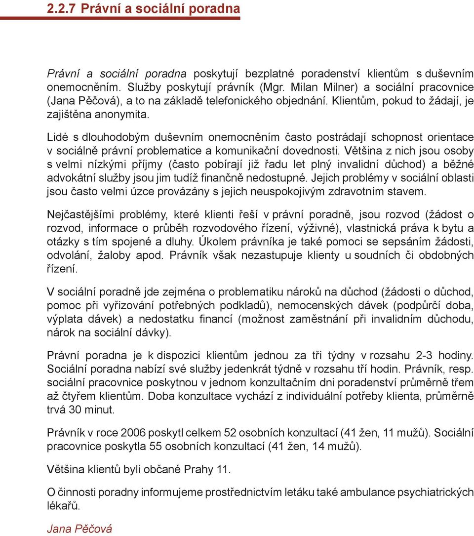 Lidé s dlouhodobým duševním onemocněním často postrádají schopnost orientace v sociálně právní problematice a komunikační dovednosti.