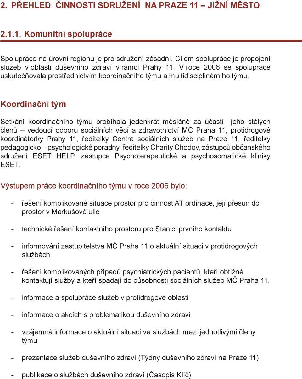 Koordinační tým Setkání koordinačního týmu probíhala jedenkrát měsíčně za účasti jeho stálých členů vedoucí odboru sociálních věcí a zdravotnictví MČ Praha 11, protidrogové koordinátorky Prahy 11,