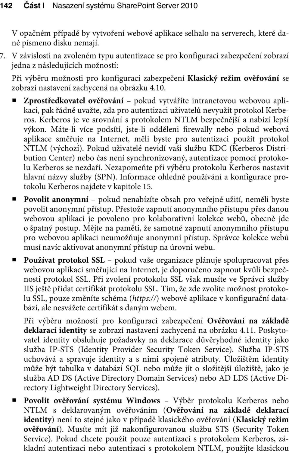 nastavení zachycená na obrázku 4.10. Zprostředkovatel ověřování pokud vytváříte intranetovou webovou aplikaci, pak řádně uvažte, zda pro autentizaci uživatelů nevyužít protokol Kerberos.