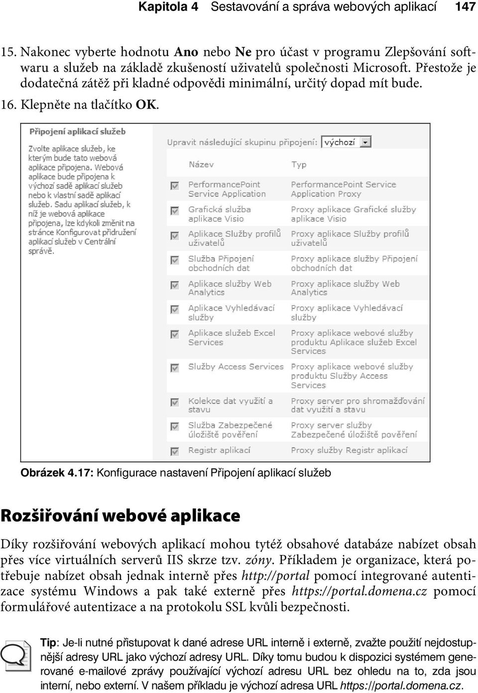 17: Konfigurace nastavení Připojení aplikací služeb Rozšiřování webové aplikace Díky rozšiřování webových aplikací mohou tytéž obsahové databáze nabízet obsah přes více virtuálních serverů IIS skrze