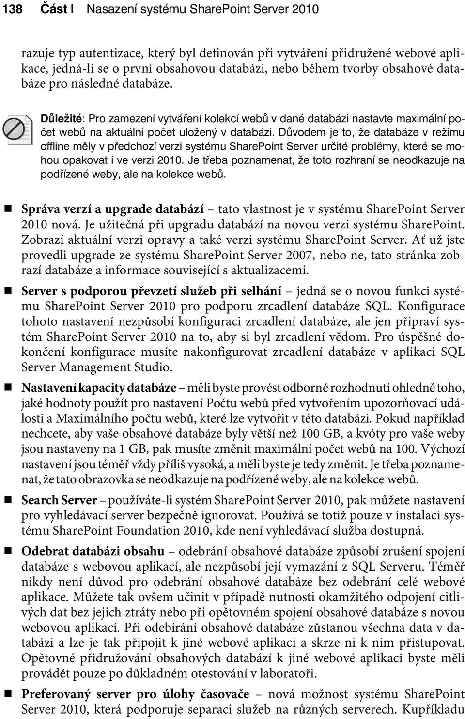 Důvodem je to, že databáze v režimu offline měly v předchozí verzi systému SharePoint Server určité problémy, které se mohou opakovat i ve verzi 2010.