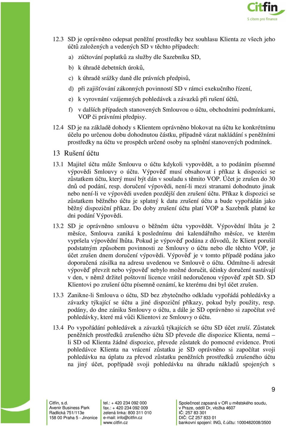 f) v dalších případech stanovených Smlouvou o účtu, obchodními podmínkami, VOP či právními předpisy. 12.