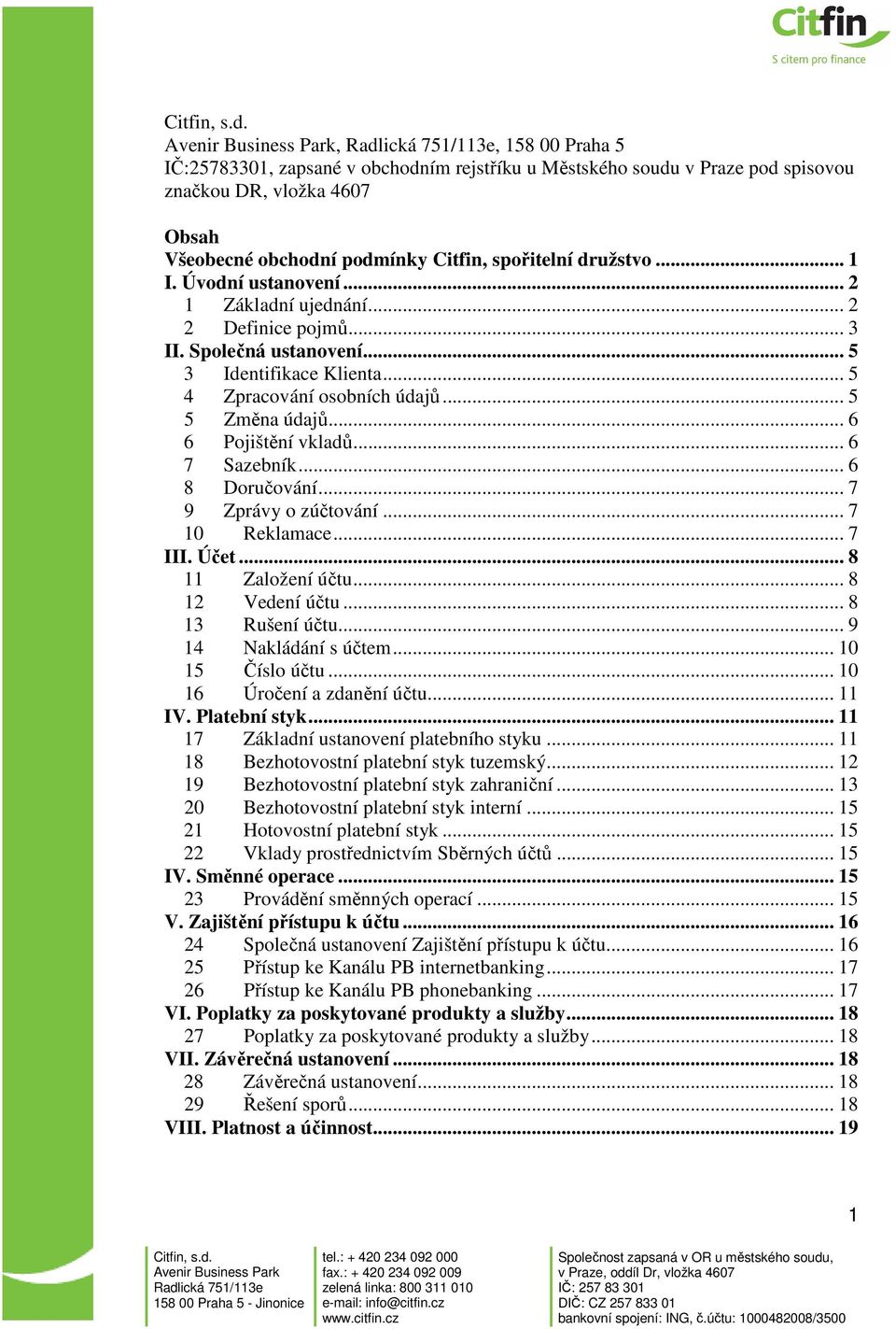 .. 6 7 Sazebník... 6 8 Doručování... 7 9 Zprávy o zúčtování... 7 10 Reklamace... 7 III. Účet... 8 11 Založení účtu... 8 12 Vedení účtu... 8 13 Rušení účtu... 9 14 Nakládání s účtem... 10 15 Číslo účtu.