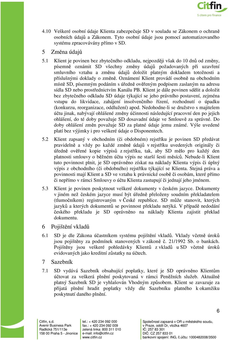 1 Klient je povinen bez zbytečného odkladu, nejpozději však do 10 dnů od změny, písemně oznámit SD všechny změny údajů požadovaných při uzavření smluvního vztahu a změnu údajů doložit platným