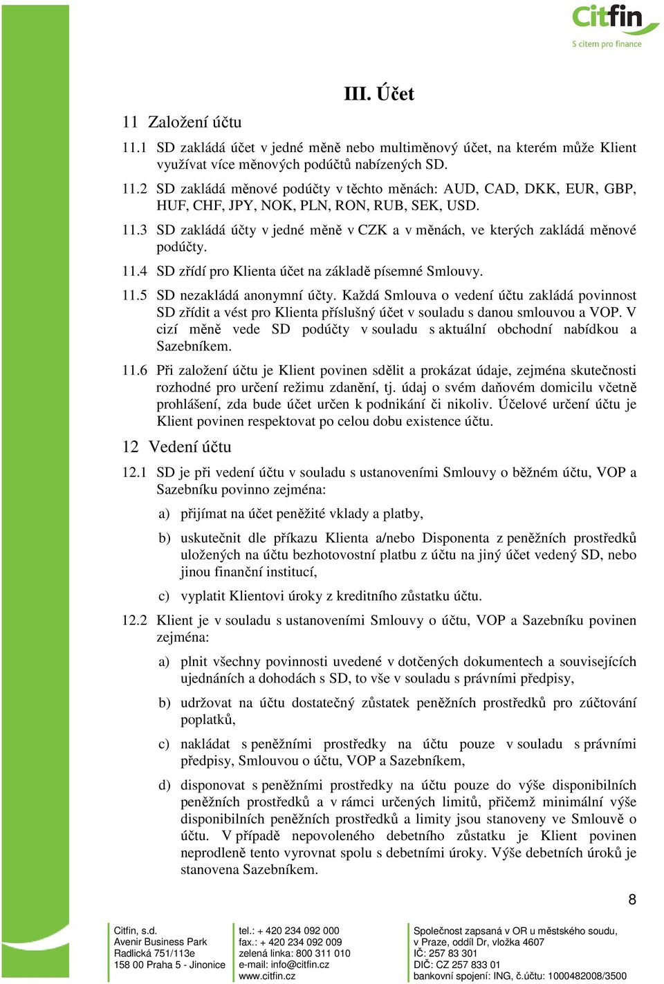 Každá Smlouva o vedení účtu zakládá povinnost SD zřídit a vést pro Klienta příslušný účet v souladu s danou smlouvou a VOP.