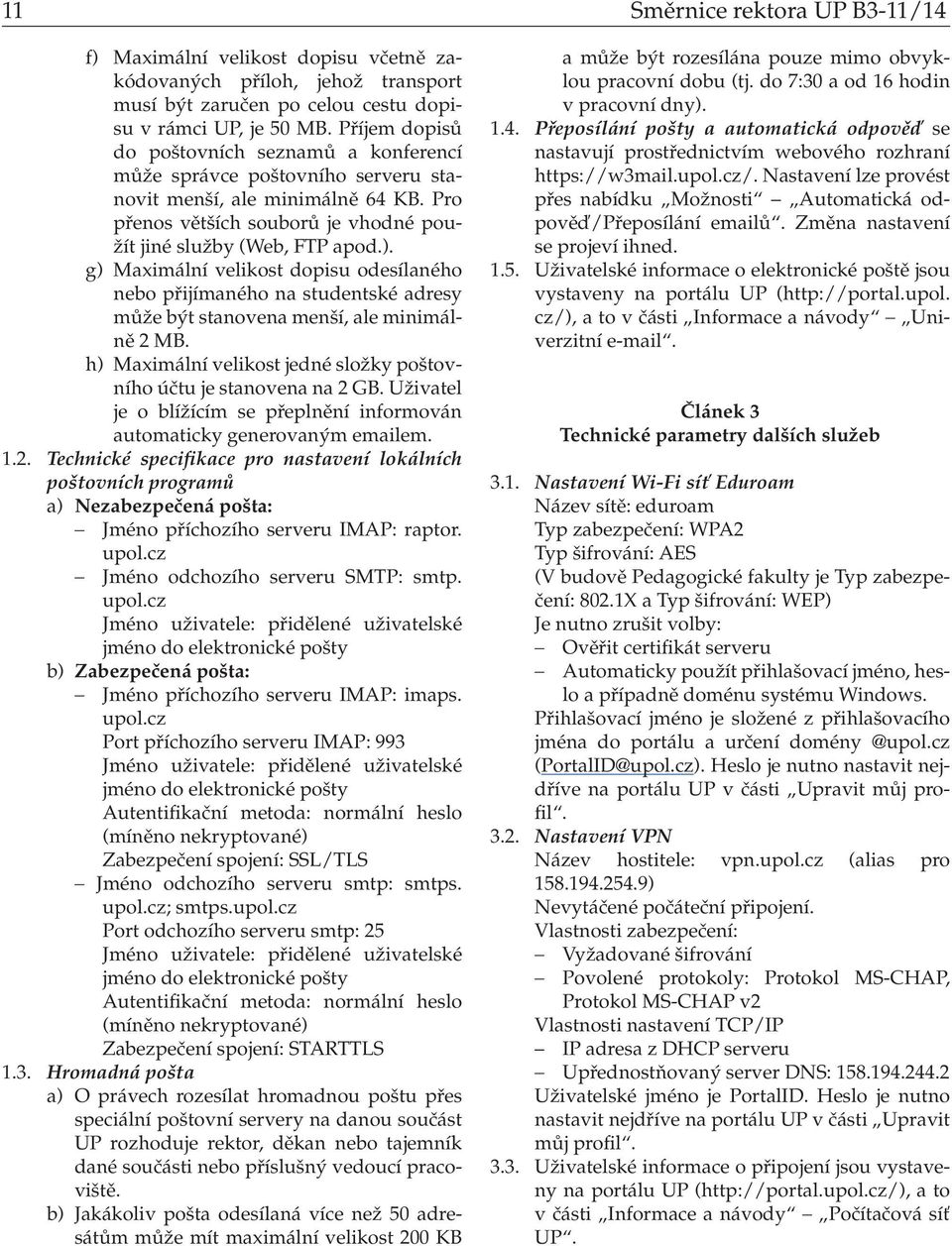 g) Maximální velikost dopisu odesílaného nebo přijímaného na studentské adresy může být stanovena menší, ale minimálně 2 MB. h) Maximální velikost jedné složky poštovního účtu je stanovena na 2 GB.