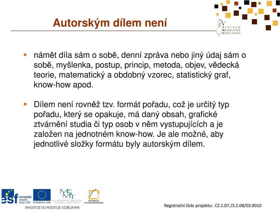 formát pořadu, což je určitý typ pořadu, který se opakuje, má daný obsah, grafické ztvárnění studia či typ osob v