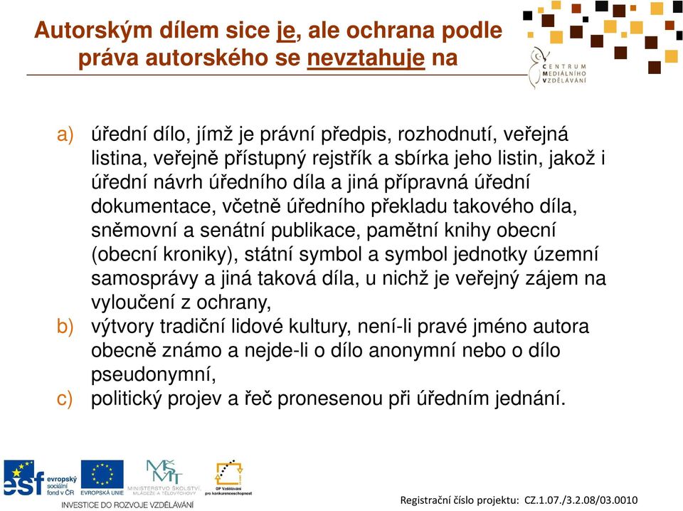 publikace, pamětní knihy obecní (obecní kroniky), státní symbol a symbol jednotky územní samosprávy a jiná taková díla, u nichž je veřejný zájem na vyloučení z ochrany,