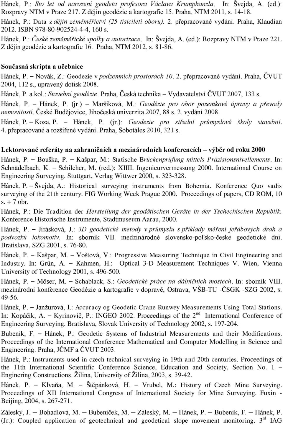 ): Rozpravy NTM v Praze 221. Z dějin geodézie a kartografie 16. Praha, NTM 2012, s. 81-86. Současná skripta a učebnice Hánek, P. Novák, Z.: Geodezie v podzemních prostorách 10. 2. přepracované vydání.