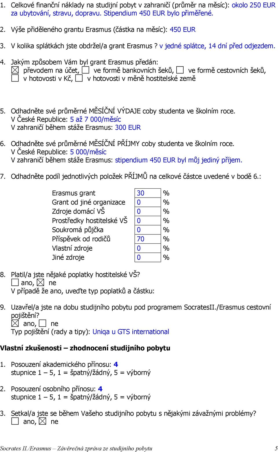 Jakým způsobem Vám byl grant Erasmus předán: převodem na účet, ve formě bankovních šeků, ve formě cestovních šeků, v hotovosti v Kč, v hotovosti v měně hostitelské země 5.