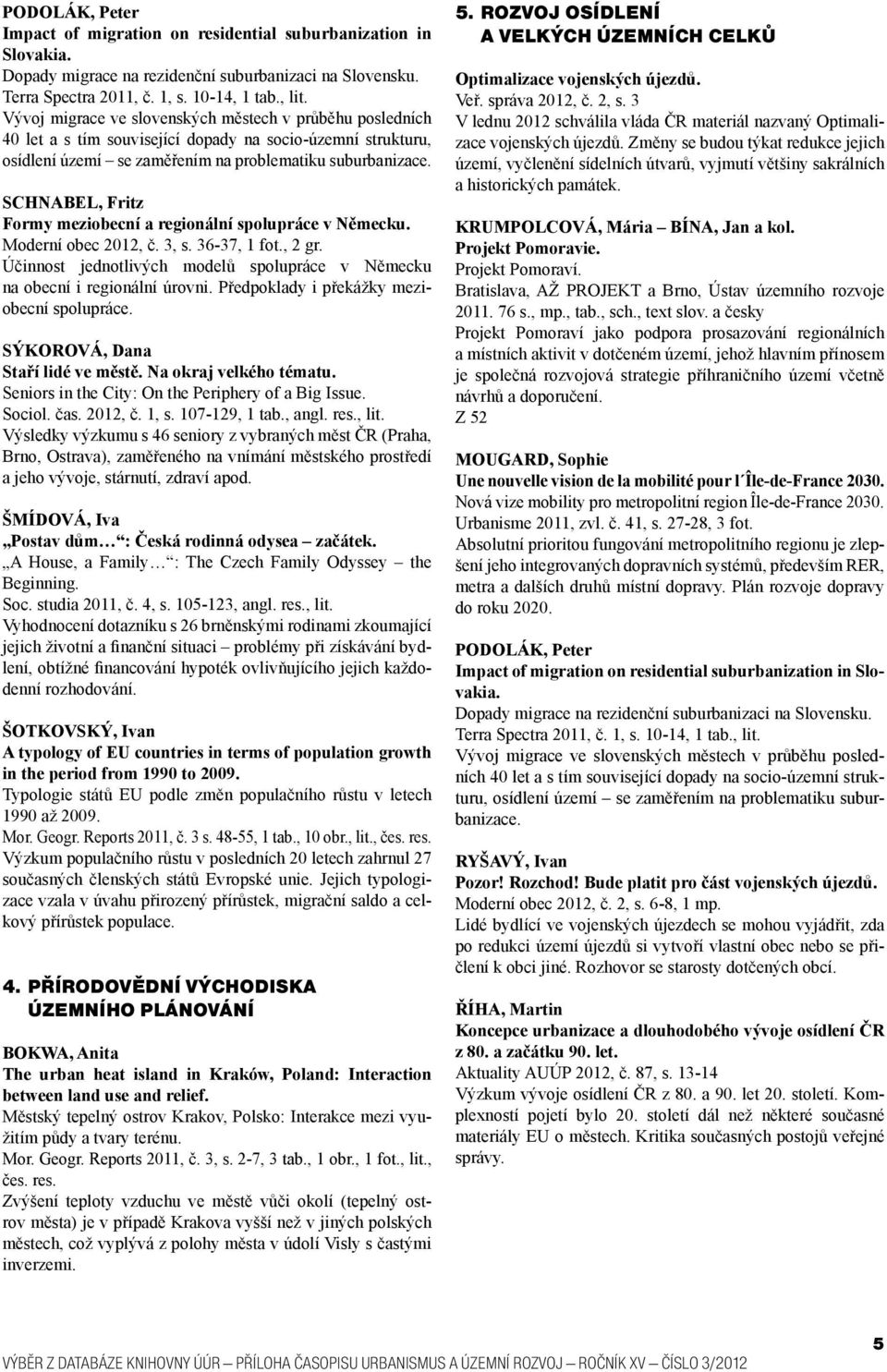 SCHNABEL, Fritz Formy meziobecní a regionální spolupráce v Německu. Moderní obec 2012, č. 3, s. 36-37, 1 fot., 2 gr. Účinnost jednotlivých modelů spolupráce v Německu na obecní i regionální úrovni.