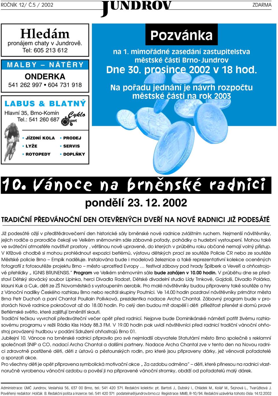 Na pofiadu jednání je návrh rozpoãtu mûstské ãásti na rok 2003 JÍZDNÍ KOLA LYÎE ROTOPEDY PRODEJ SERVIS DOPL KY 10. Vánoce na brněnské radnici pondûlí 23. 12.