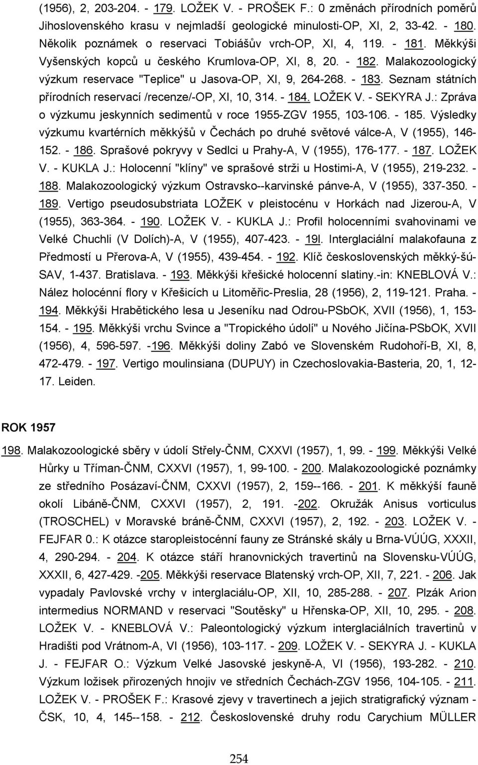 Malakozoologický výzkum reservace "Teplice" u Jasova-OP, XI, 9, 264-268. - 183. Seznam státních přírodních reservací /recenze/-op, XI, 10, 314. - 184. LOŽEK V. - SEKYRA J.