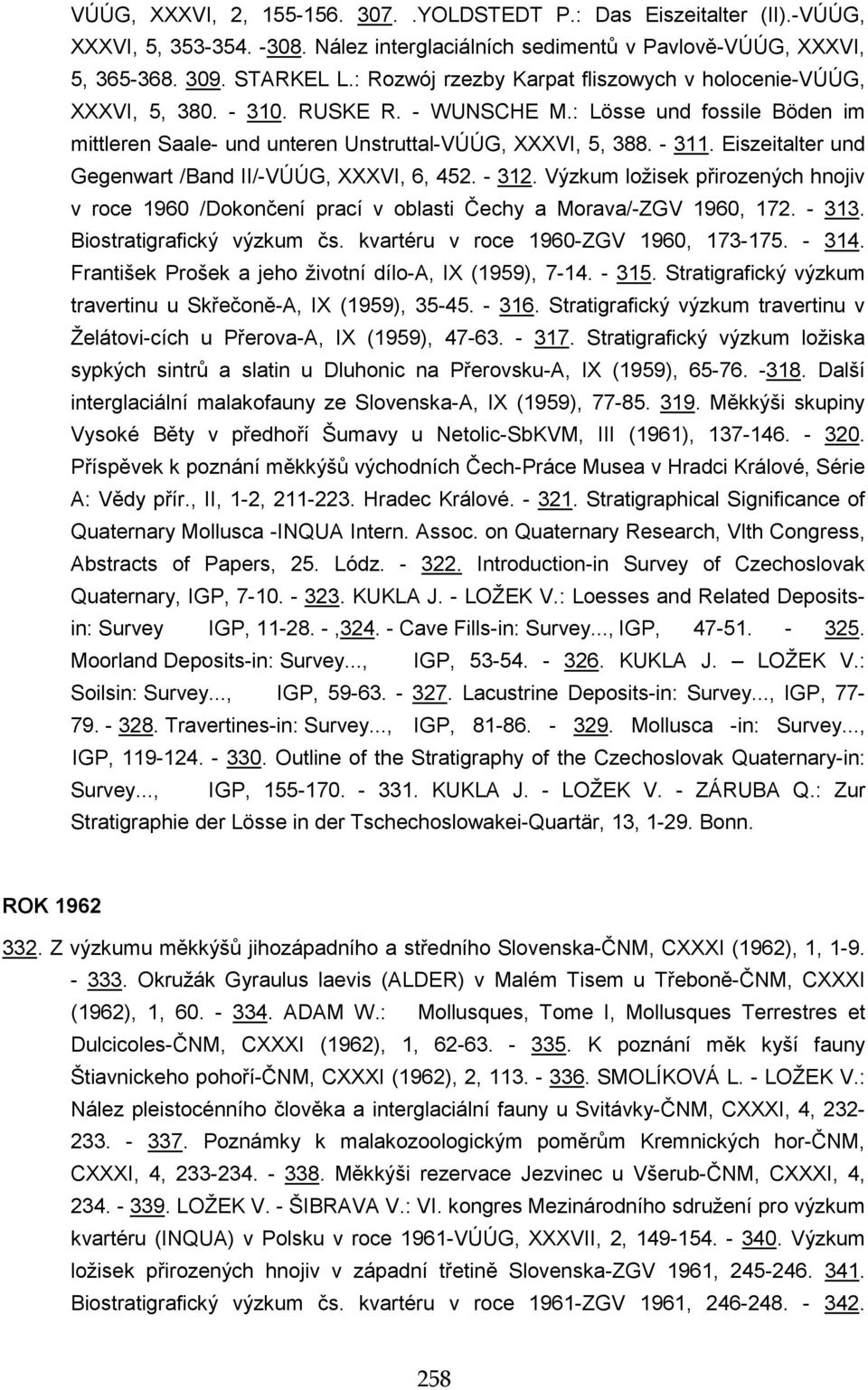 Eiszeitalter und Gegenwart /Band II/-VÚÚG, XXXVI, 6, 452. - 312. Výzkum ložisek přirozených hnojiv v roce 1960 /Dokončení prací v oblasti Čechy a Morava/-ZGV 1960, 172. - 313.