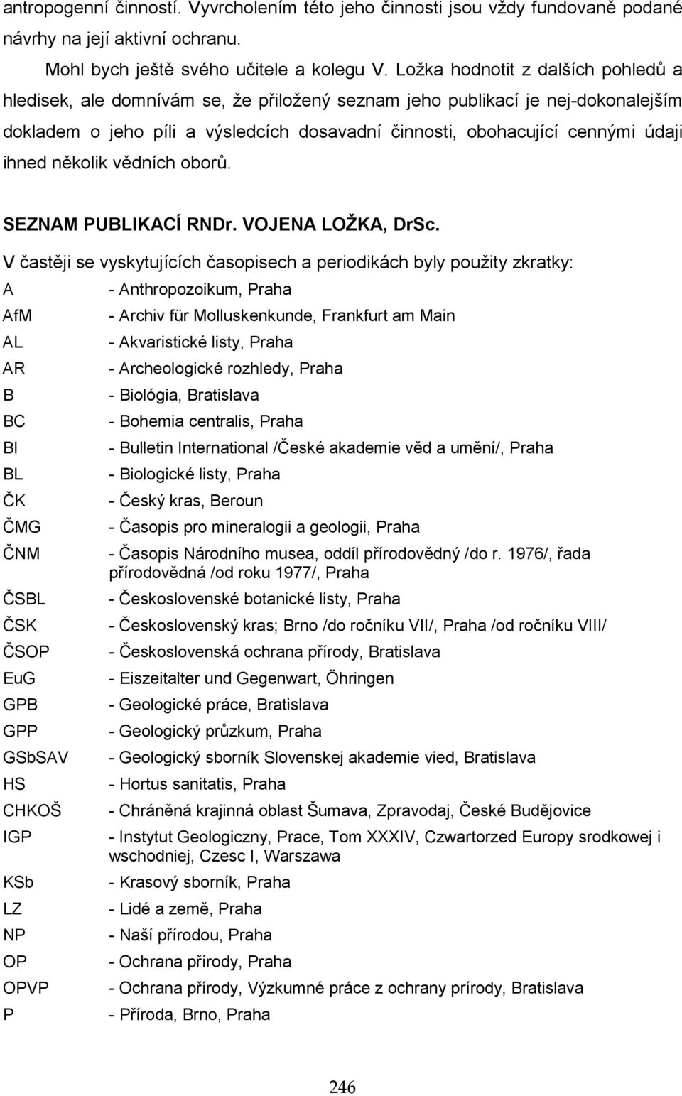 ihned několik vědních oborů. SEZNAM PUBLIKACÍ RNDr. VOJENA LOŽKA, DrSc.