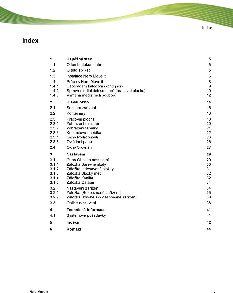 3.4 Okno Podrobnosti 23 2.3.5 Ovládací panel 26 2.4 Okno Srovnání 27 3 Nastavení 29 3.1 Okno Obecná nastavení 29 3.1.1 Záložka Barevné škály 30 3.1.2 Záložka Indexované složky 31 3.1.3 Záložka Složky médií 32 3.