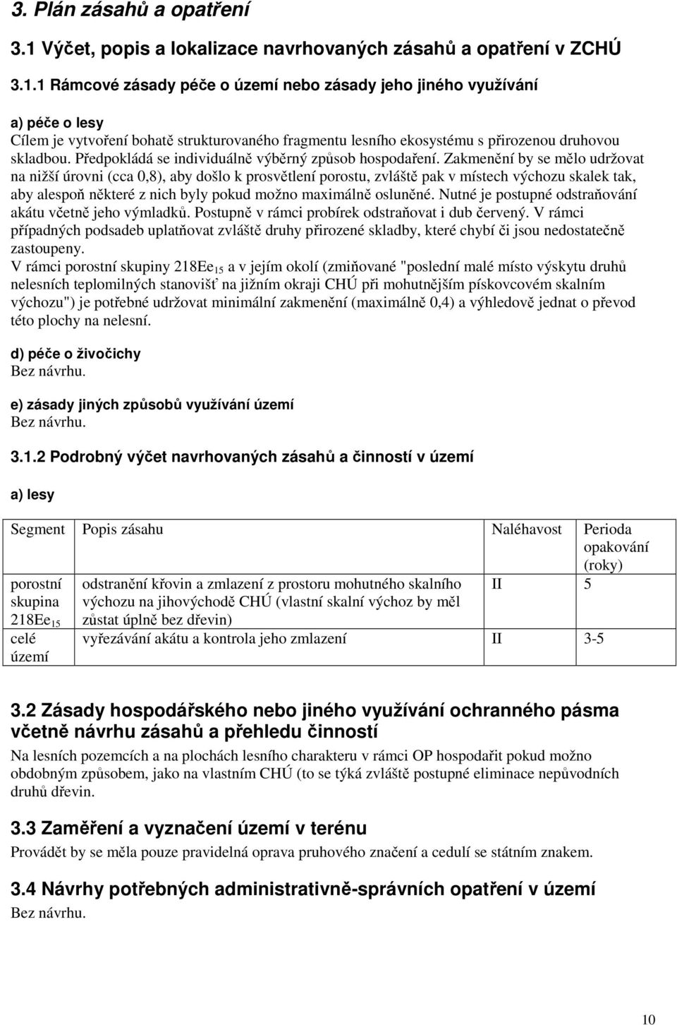 1 Rámcové zásady péče o území nebo zásady jeho jiného využívání a) péče o lesy Cílem je vytvoření bohatě strukturovaného fragmentu lesního ekosystému s přirozenou druhovou skladbou.