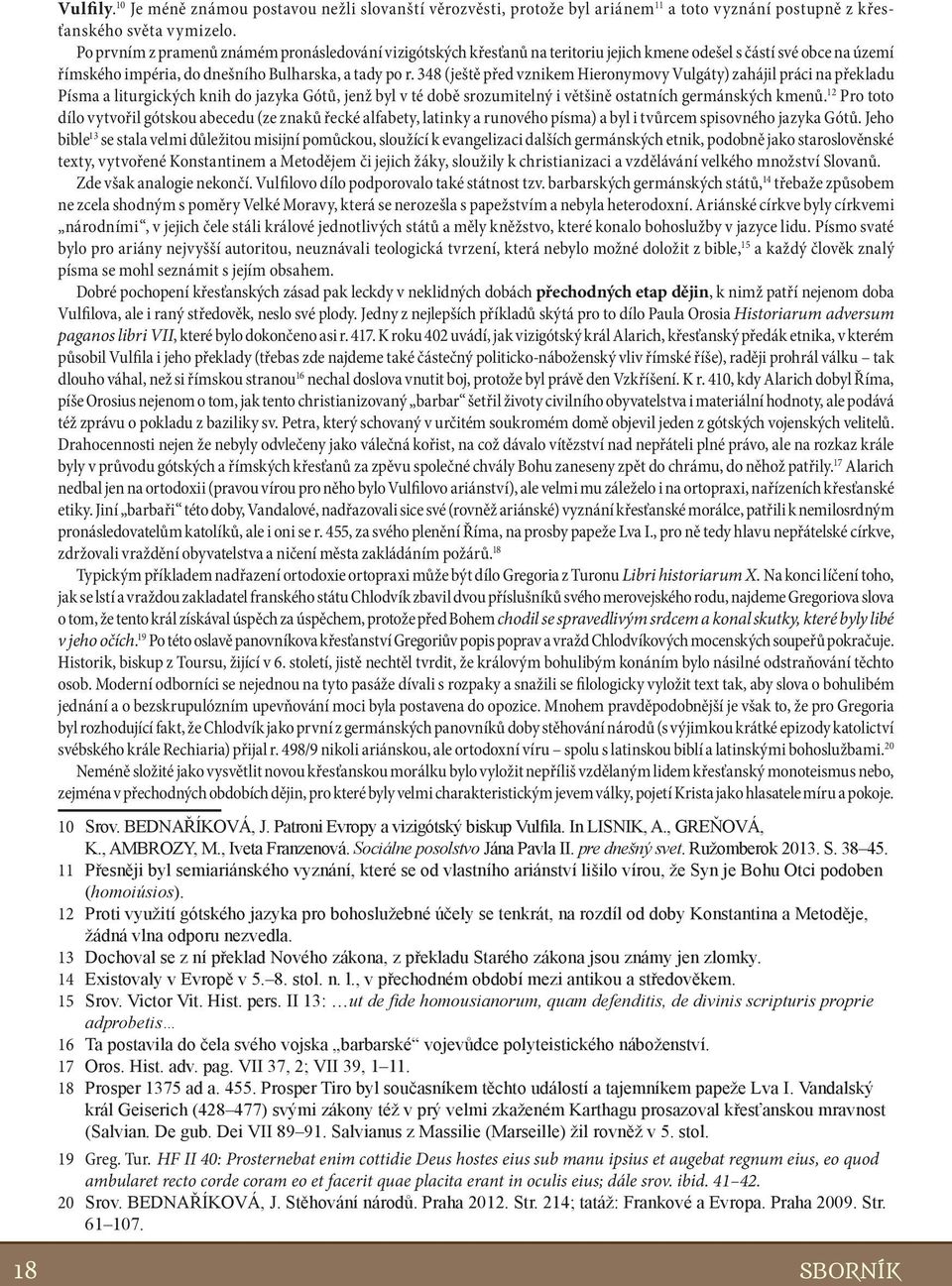 348 (ještě před vznikem Hieronymovy Vulgáty) zahájil práci na překladu Písma a liturgických knih do jazyka Gótů, jenž byl v té době srozumitelný i většině ostatních germánských kmenů.