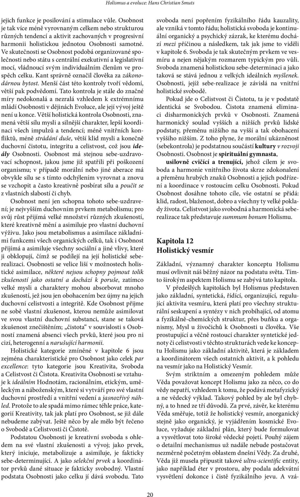 Ve skutečnosti se Osobnost podobá organizované společnosti nebo státu s centrální exekutivní a legislativní mocí, vládnoucí svým individuálním členům ve prospěch celku.