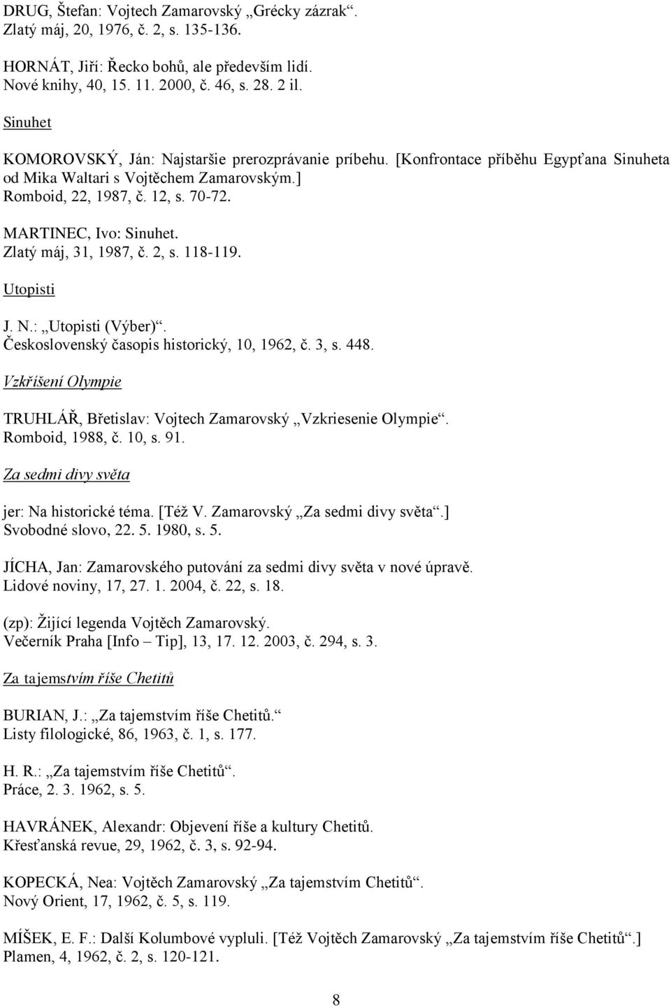 Zlatý máj, 31, 1987, č. 2, s. 118-119. Utopisti J. N.: Utopisti (Výber). Československý časopis historický, 10, 1962, č. 3, s. 448.