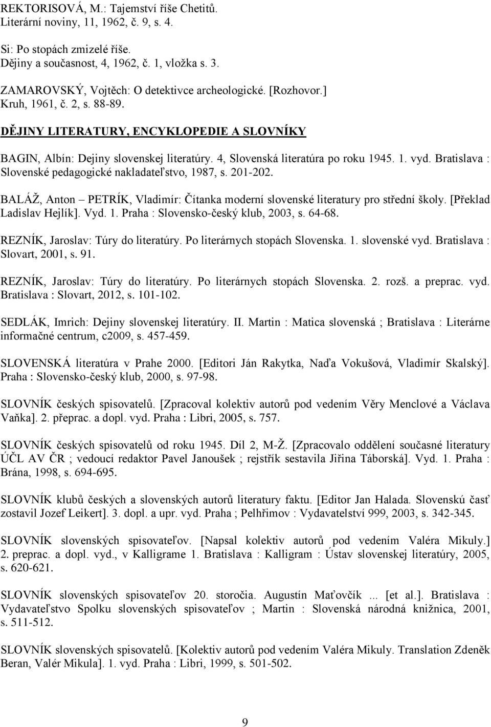 4, Slovenská literatúra po roku 1945. 1. vyd. Bratislava : Slovenské pedagogické nakladateľstvo, 1987, s. 201-202.