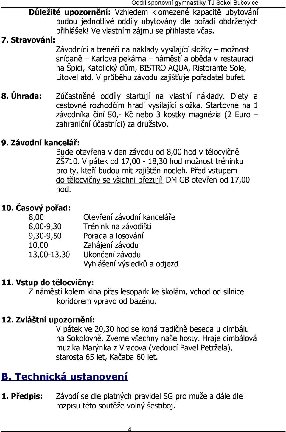 V průběhu závodu zajišťuje pořadatel bufet. 8. Úhrada: Zúčastněné oddíly startují na vlastní náklady. Diety a cestovné rozhodčím hradí vysílající složka.