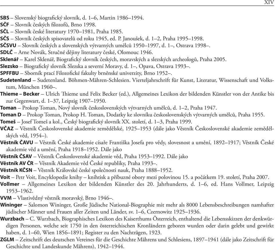 SDLČ Arne Novák, Stručné dějiny literatury české, Olomouc 1946. Sklenář Karel Sklenář, Biografický slovník českých, moravských a slezských archeologů, Praha 2005.