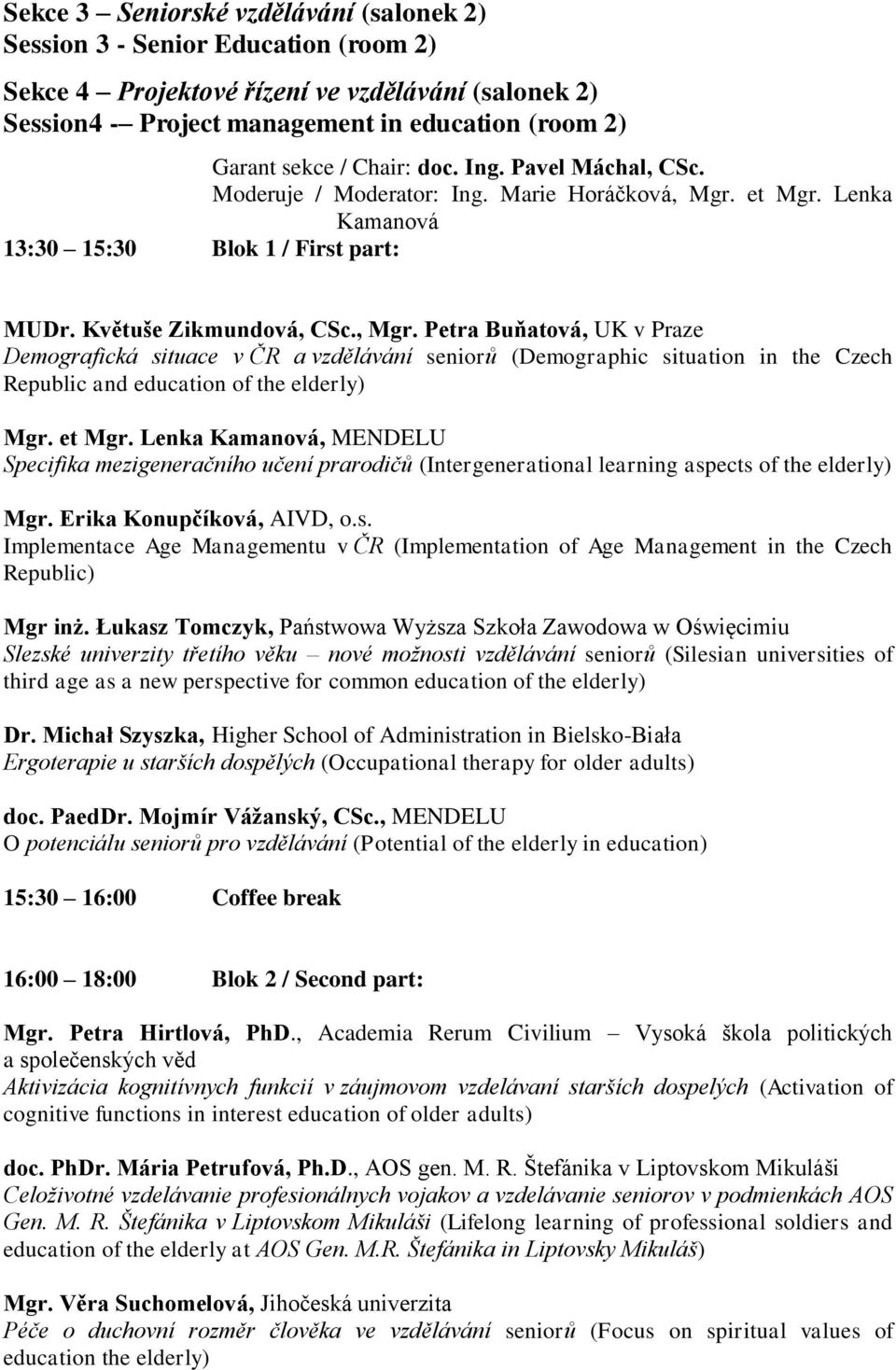 et Mgr. Lenka Kamanová 13:30 15:30 Blok 1 / First part: MUDr. Květuše Zikmundová, CSc., Mgr.