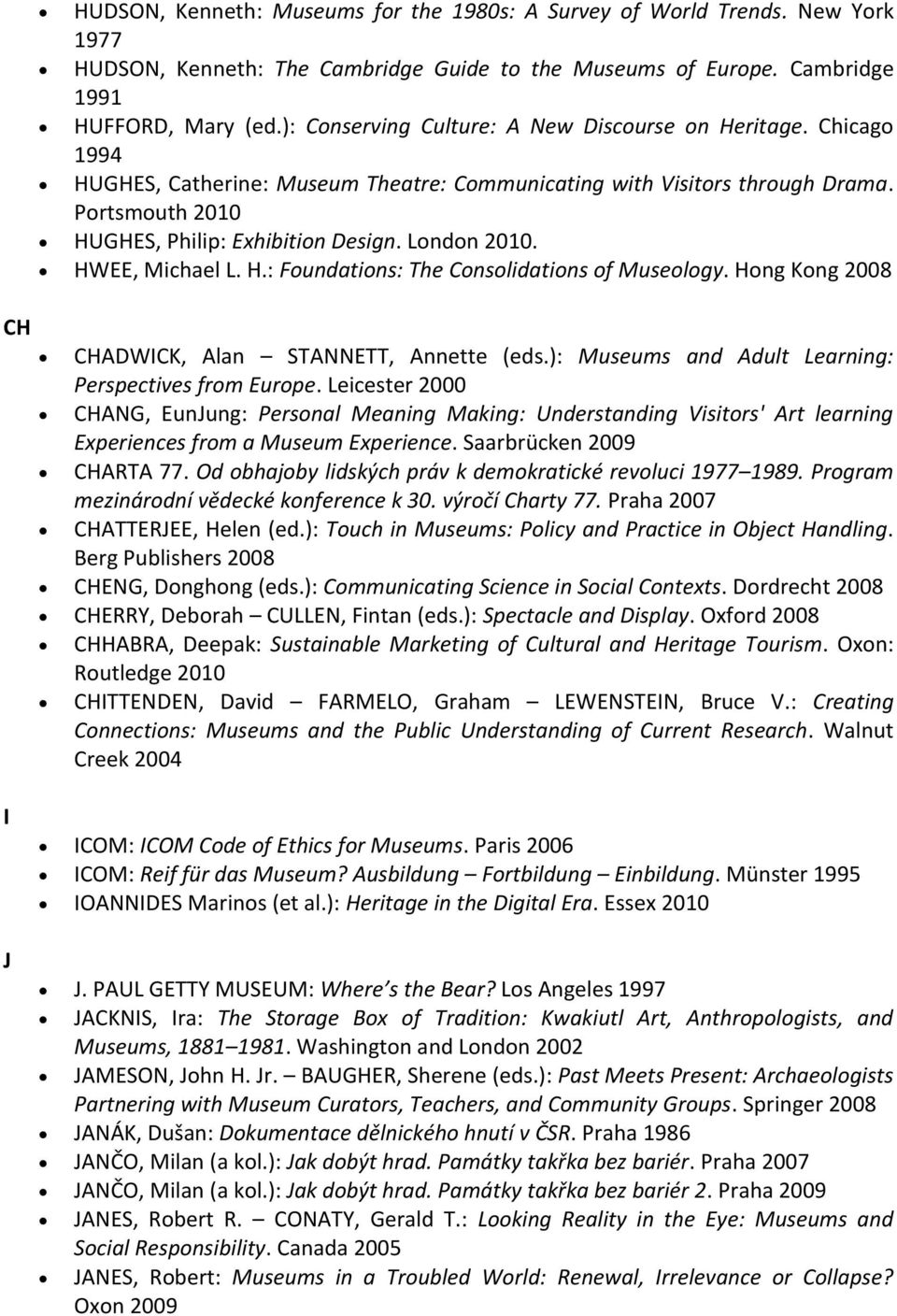 London 2010. HWEE, Michael L. H.: Foundations: The Consolidations of Museology. Hong Kong 2008 CH I J CHADWICK, Alan STANNETT, Annette (eds.): Museums and Adult Learning: Perspectives from Europe.